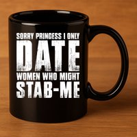 Sorry Princess I Only Date Women Who Might Stab Me 11oz C Handle Ceramic Mug