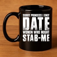 Sorry Princess I Only Date Women Who Might Stab Me 11oz C Handle Ceramic Mug