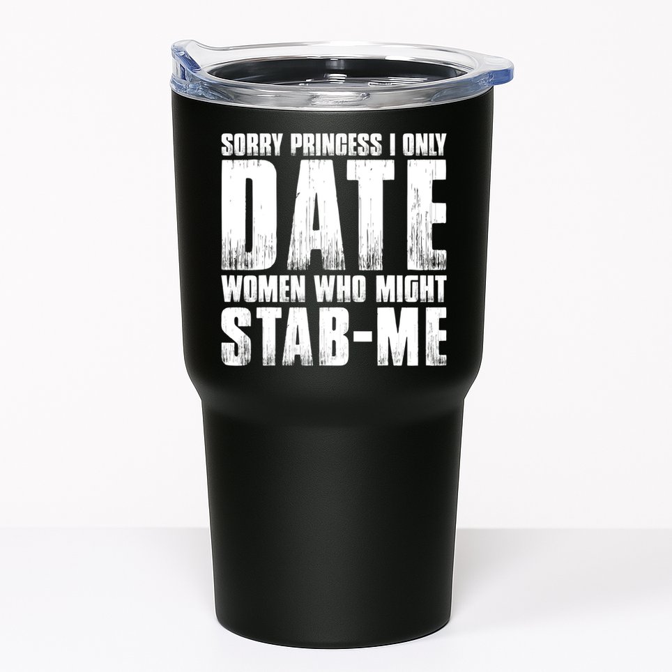 Sorry Princess I Only Date Women Who Might Stab Me Tumbler