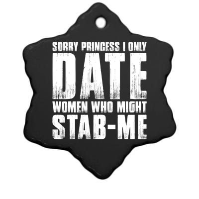 Sorry Princess I Only Date Women Who Might Stab Me Ceramic Star Ornament