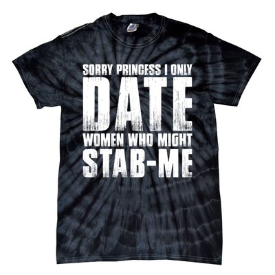 Sorry Princess I Only Date Women Who Might Stab Me Tie-Dye T-Shirt