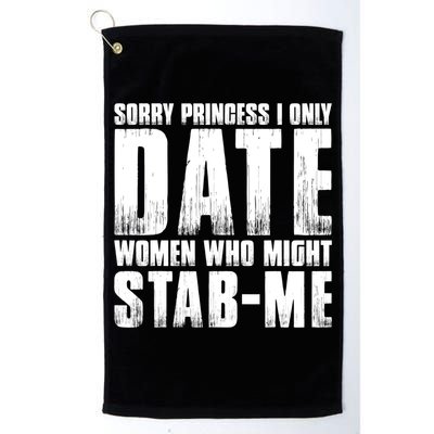 Sorry Princess I Only Date Women Who Might Stab Me Golf Towel