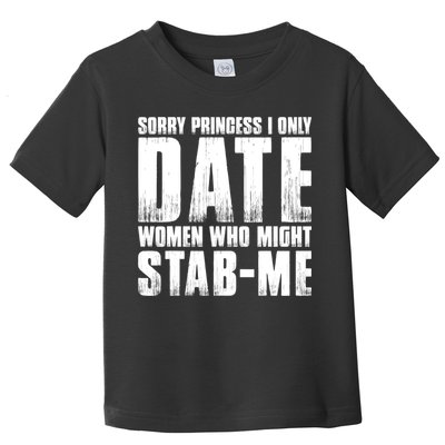 Sorry Princess I Only Date Women Who Might Stab Me Toddler T-Shirt