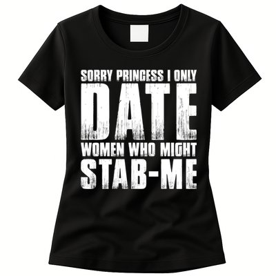 Sorry Princess I Only Date Women Who Might Stab Me Womens T-Shirt