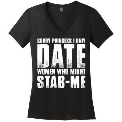 Sorry Princess I Only Date Women Who Might Stab Me Women's V-Neck T-Shirt