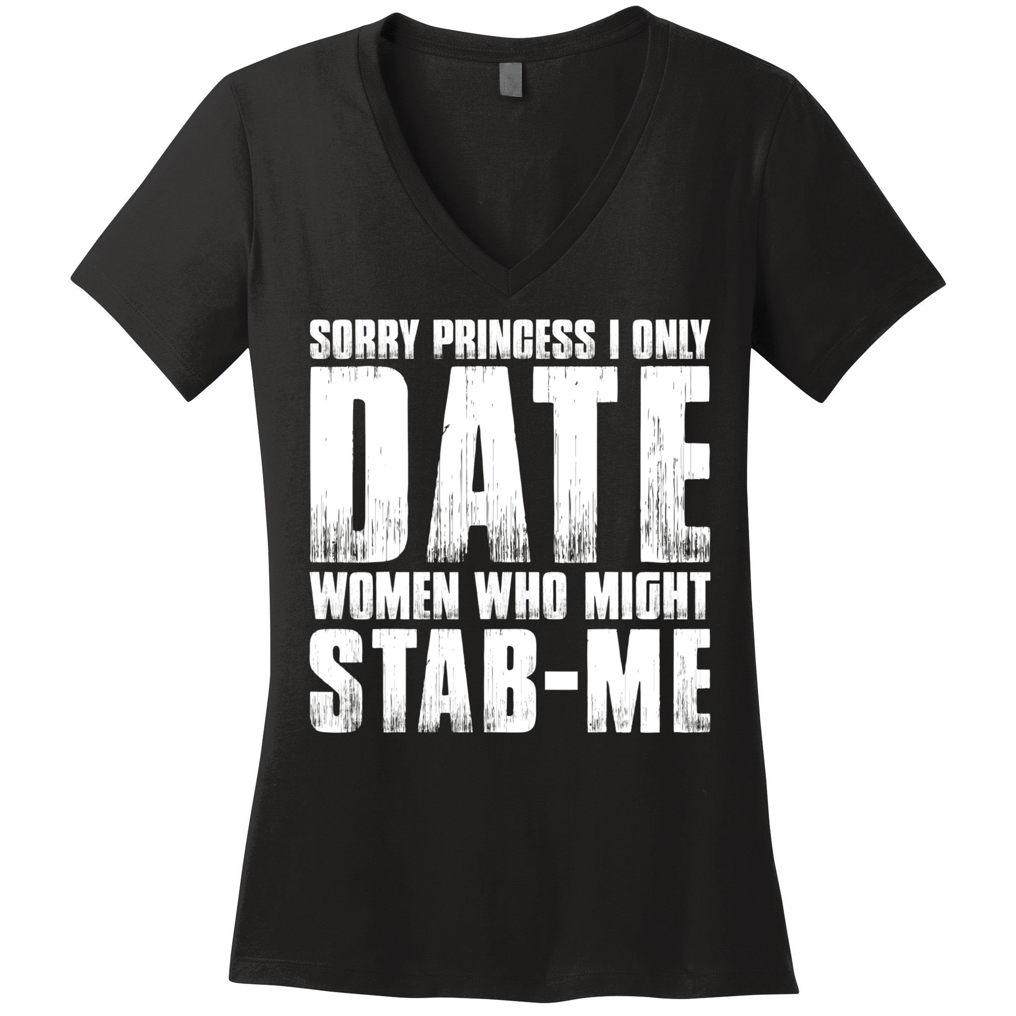 Sorry Princess I Only Date Women Who Might Stab Me Women's V-Neck T-Shirt