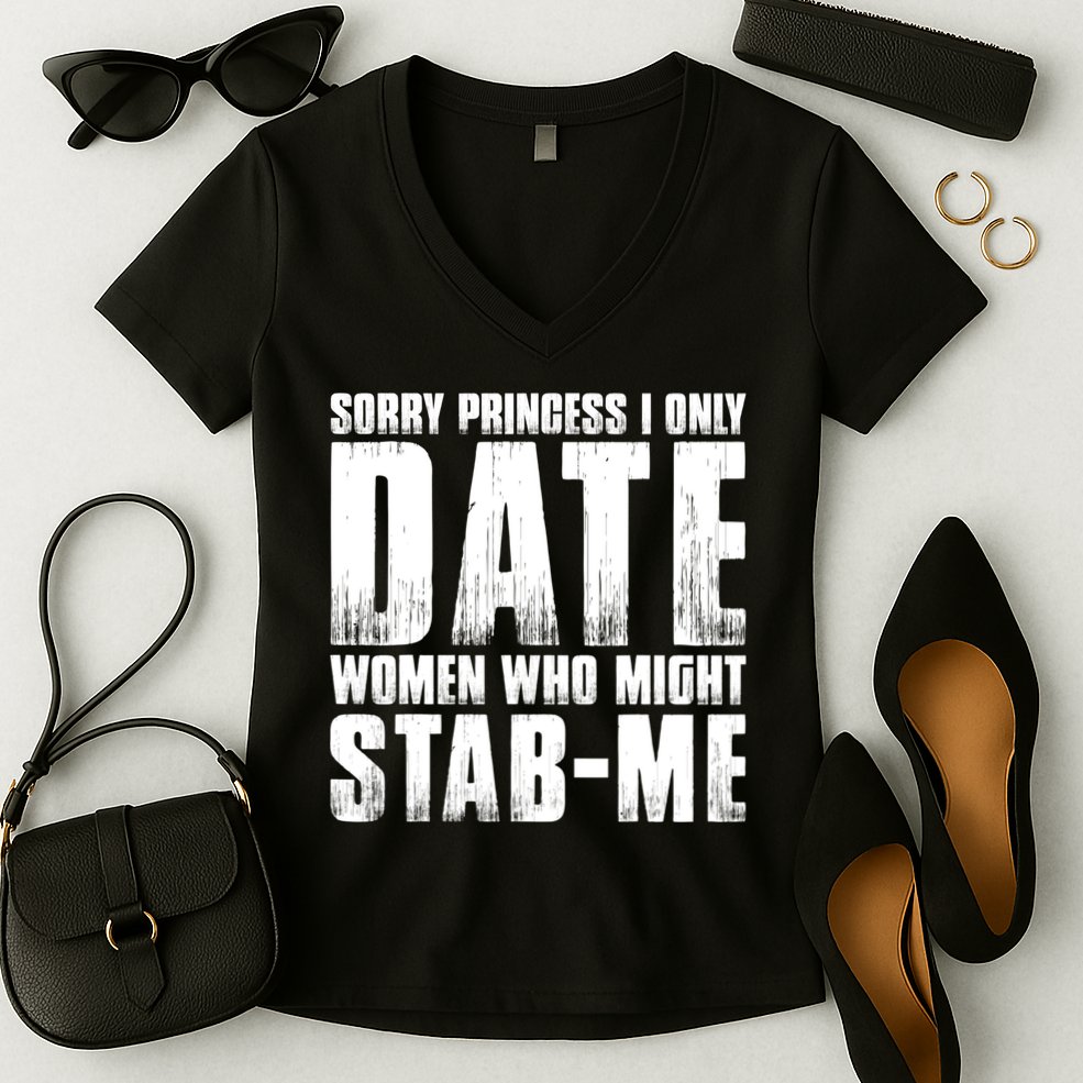 Sorry Princess I Only Date Women Who Might Stab Me Women's V-Neck T-Shirt