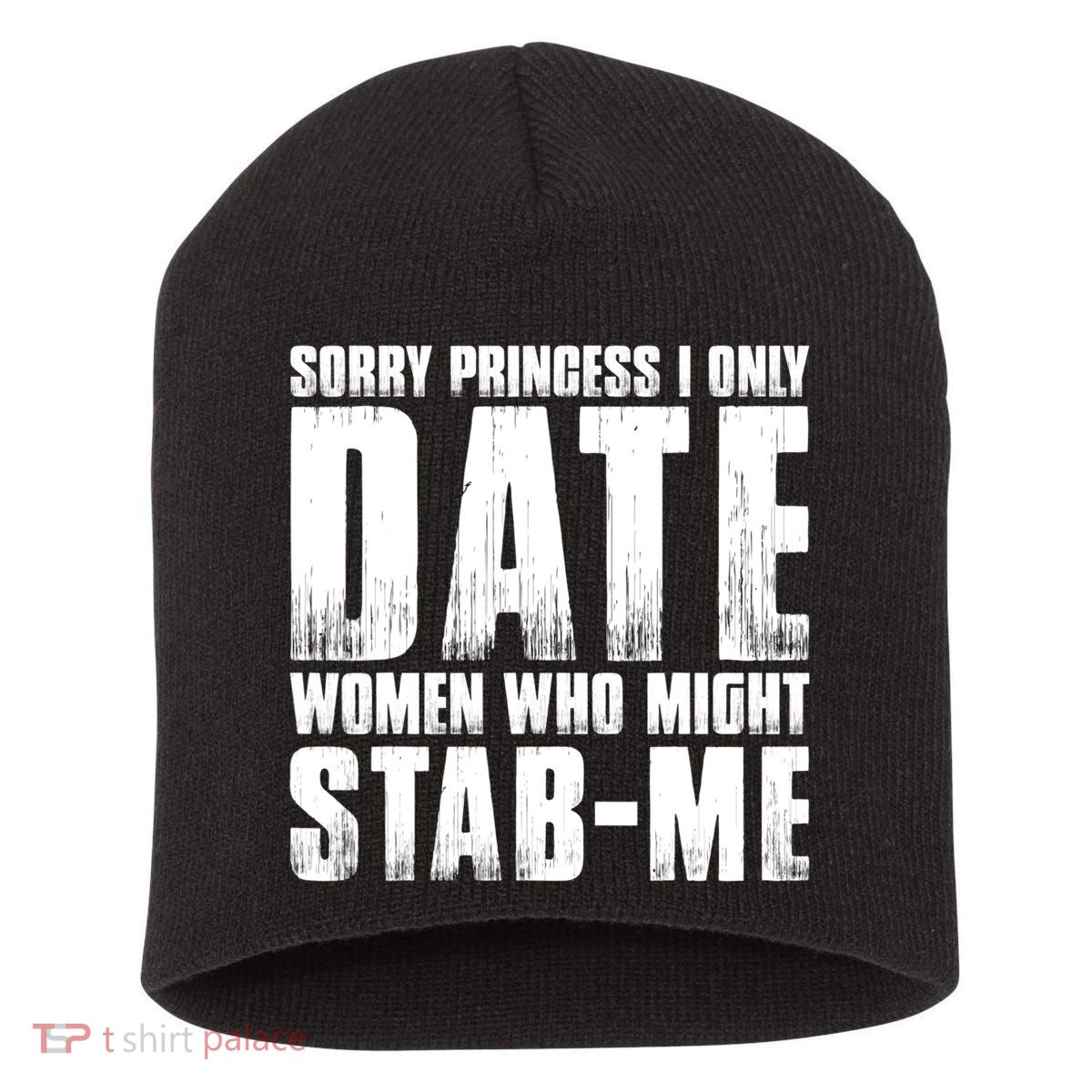 Sorry Princess I Only Date Women Who Might Stab Me Short Acrylic Beanie