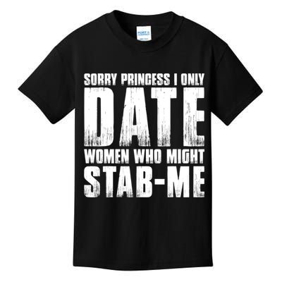 Sorry Princess I Only Date Women Who Might Stab Me Kids T-Shirt
