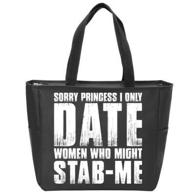 Sorry Princess I Only Date Women Who Might Stab Me Zip Tote Bag