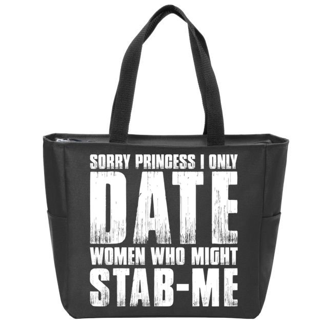 Sorry Princess I Only Date Women Who Might Stab Me Zip Tote Bag