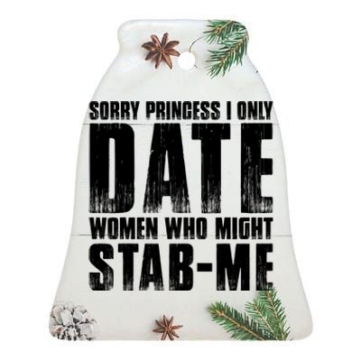 Sorry Princess I Only Date Women Who Might Stab Me Ceramic Bell Ornament