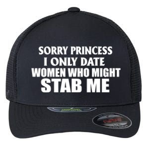 Sorry Princess I Only Date Women Who Might Stab Me Flexfit Unipanel Trucker Cap