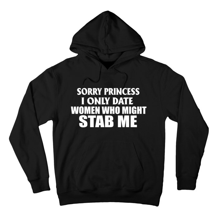 Sorry Princess I Only Date Women Who Might Stab Me Hoodie