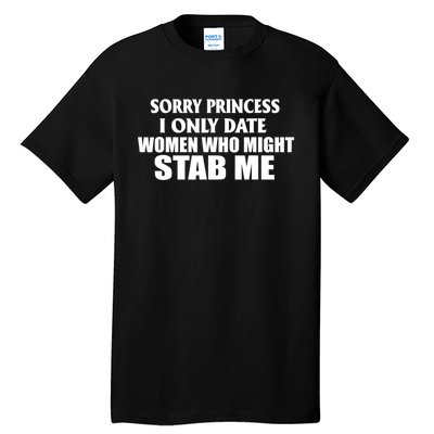 Sorry Princess I Only Date Women Who Might Stab Me Tall T-Shirt