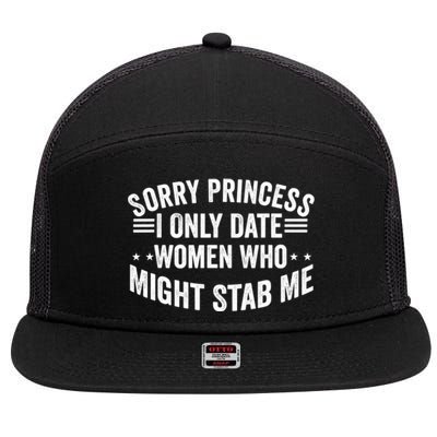 Sorry Princess I Only Date Women Who Might Stab Me 7 Panel Mesh Trucker Snapback Hat