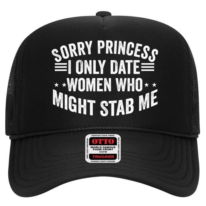 Sorry Princess I Only Date Women Who Might Stab Me High Crown Mesh Back Trucker Hat