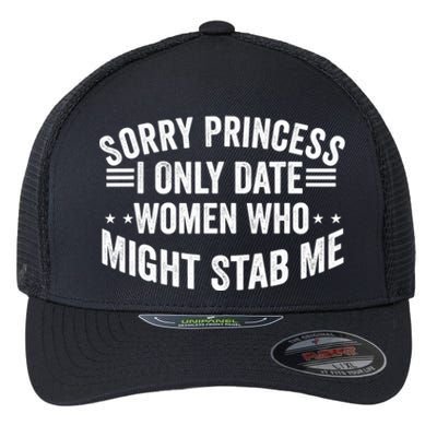 Sorry Princess I Only Date Women Who Might Stab Me Flexfit Unipanel Trucker Cap