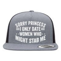 Sorry Princess I Only Date Women Who Might Stab Me Flat Bill Trucker Hat