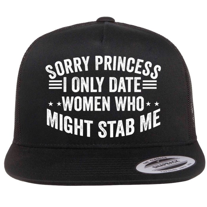 Sorry Princess I Only Date Women Who Might Stab Me Flat Bill Trucker Hat