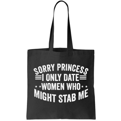 Sorry Princess I Only Date Women Who Might Stab Me Tote Bag