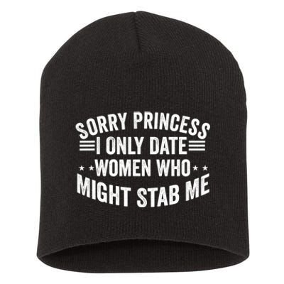 Sorry Princess I Only Date Women Who Might Stab Me Short Acrylic Beanie