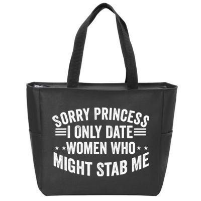 Sorry Princess I Only Date Women Who Might Stab Me Zip Tote Bag