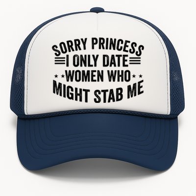 Sorry Princess I Only Date Women Who Might Stab Me Trucker Hat