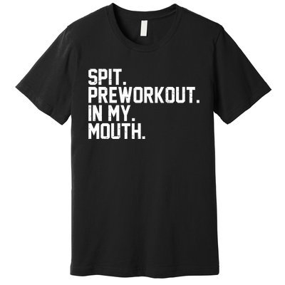 Spit Preworkout In My Mouth Premium T-Shirt