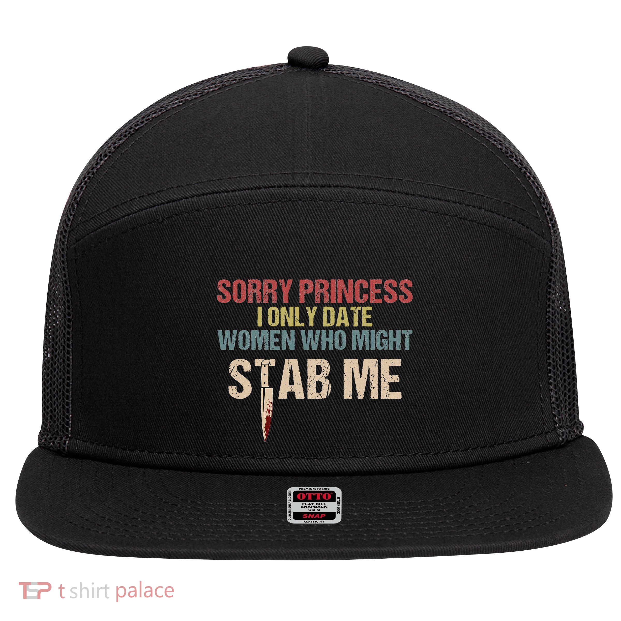 Sorry Princess I Only Date Women Who Might Stab Me 7 Panel Mesh Trucker Snapback Hat