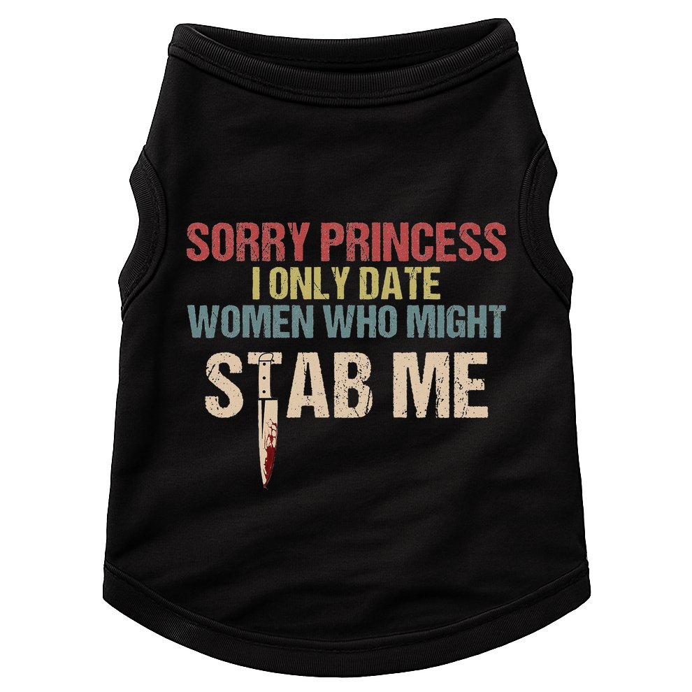 Sorry Princess I Only Date Women Who Might Stab Me Doggie Tank