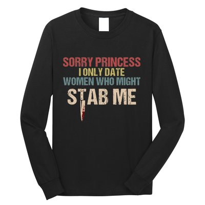 Sorry Princess I Only Date Women Who Might Stab Me Long Sleeve Shirt