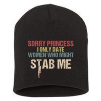 Sorry Princess I Only Date Women Who Might Stab Me Short Acrylic Beanie