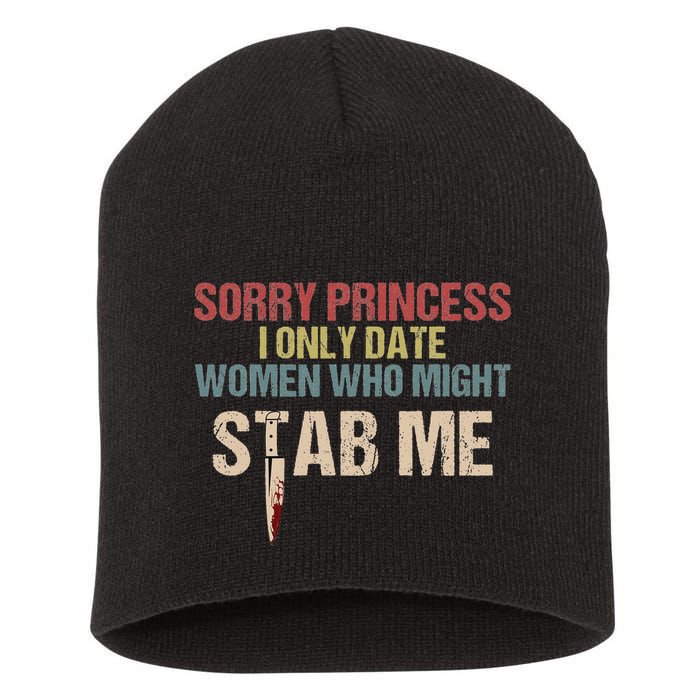 Sorry Princess I Only Date Women Who Might Stab Me Short Acrylic Beanie