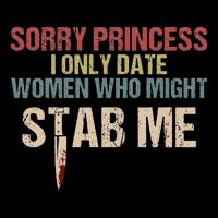 Sorry Princess I Only Date Women Who Might Stab Me Short Acrylic Beanie