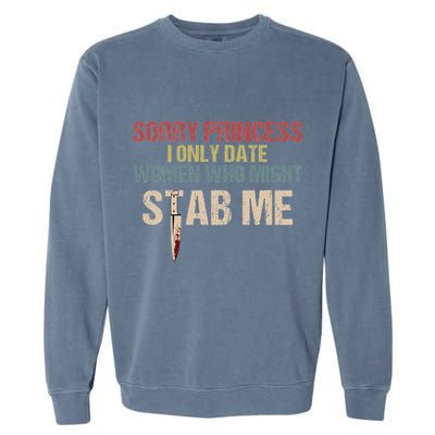 Sorry Princess I Only Date Women Who Might Stab Me Garment-Dyed Sweatshirt