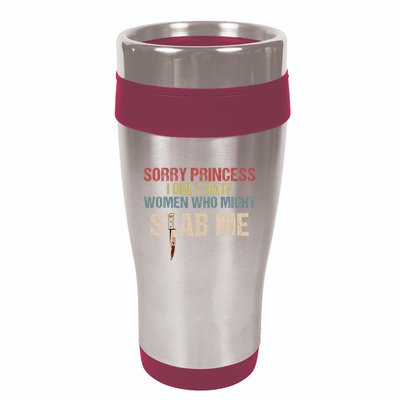 Sorry Princess I Only Date Women Who Might Stab Me 16oz Travel Tumbler