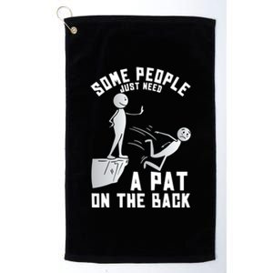 Some People Just Need A Pat On The Back Funny Sarcastic Joke Cool Gift Platinum Collection Golf Towel