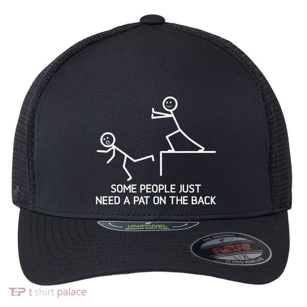 Some People Just Need A Pat On The Back Adult Humor Sarcasm Flexfit Unipanel Trucker Cap