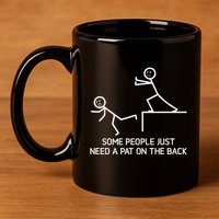 Some People Just Need A Pat On The Back Adult Humor Sarcasm 11oz C Handle Ceramic Mug