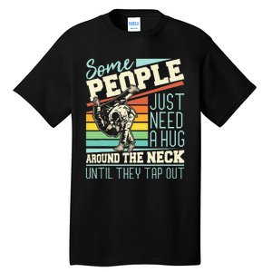 Some People Just Need A Hug Brazilian Jiu Jitsu MMA BJJ Tall T-Shirt