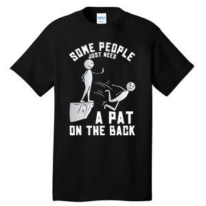 Some People Just Need A Pat On The Back Funny Sarcastic Joke Tall T-Shirt