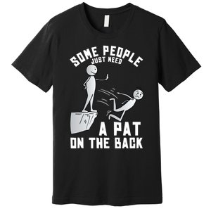 Some People Just Need A Pat On The Back Funny Sarcastic Joke Premium T-Shirt