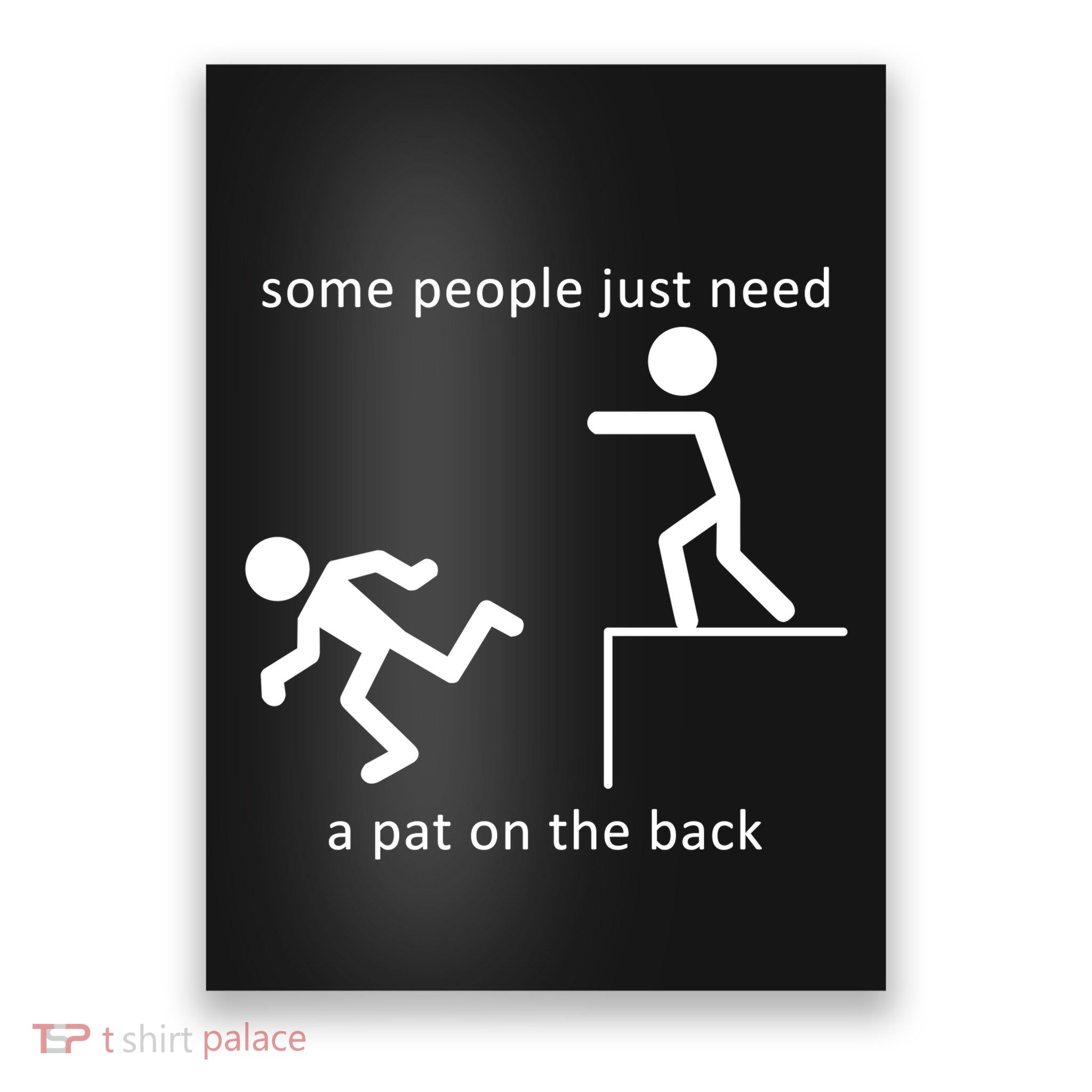 Some People Just Need A Pat On The Back Poster