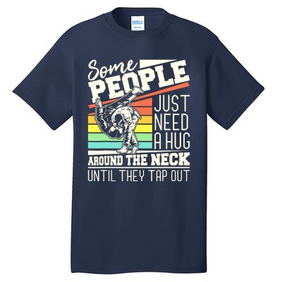 Some People Just Need A Hug Brazilian Jiu Jitsu MMA BJJ Tall T-Shirt