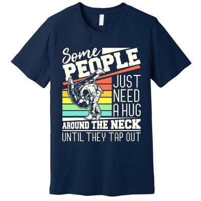 Some People Just Need A Hug Brazilian Jiu Jitsu MMA BJJ Premium T-Shirt