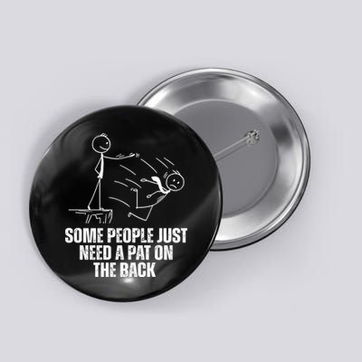 Some People Just Need A Pat On The Back Funny Button