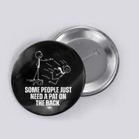 Some People Just Need A Pat On The Back Funny Button