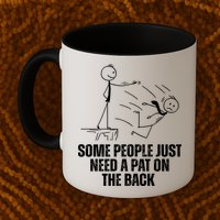 Some People Just Need A Pat On The Back Funny Mug
