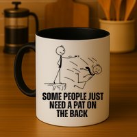 Some People Just Need A Pat On The Back Funny Mug